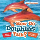 Image for How Do Dolphins Talk? Biology Textbook K2 Children&#39;s Biology Books