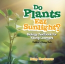 Image for Do Plants Eat Sunlight? Biology Textbook for Young Learners Children&#39;s Biology Books