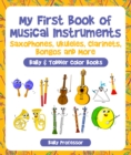 Image for My First Book of Musical Instruments: Saxophones, Ukuleles, Clarinets, Bongos and More - Baby &amp; Toddler Color Books