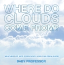 Image for Where Do Clouds Come from? Weather for Kids (Preschool &amp; Big Children Guide)
