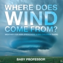 Image for Where Does Wind Come from? Weather for Kids (Preschool &amp; Big Children Guide)
