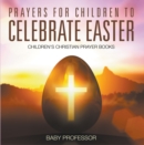 Image for Prayers for Children to Celebrate Easter - Children&#39;s Christian Prayer Books