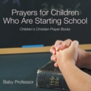 Image for Prayers for Children Who Are Starting School - Children&#39;s Christian Prayer Books