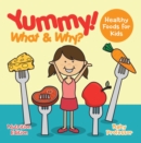 Image for Yummy! What &amp; Why? - Healthy Foods for Kids - Nutrition Edition