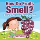Image for How Do Fruits Smell? Sense &amp; Sensation Books for Kids