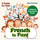 Image for French Is Fun! A Guide for Kids a Children&#39;s Learn French Books