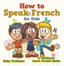 Image for How to Speak French for Kids A Children&#39;s Learn French Books
