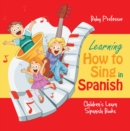 Image for Learning How to Sing in Spanish Children&#39;s Learn Spanish Books