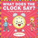 Image for What Does the Clock Say? A Telling Time Book for Kids