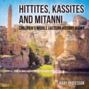 Image for Hittites, Kassites and Mitanni Children&#39;s Middle Eastern History Books
