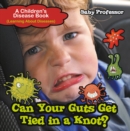 Image for Can Your Guts Get Tied In A Knot? A Children&#39;s Disease Book (Learning About Diseases)