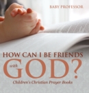 Image for How Can I Be Friends with God? - Children&#39;s Christian Prayer Books
