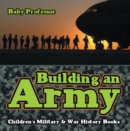 Image for Building an Army Children&#39;s Military &amp; War History Books