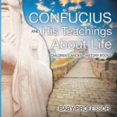 Image for Confucius and His Teachings about Life- Children&#39;s Ancient History Books