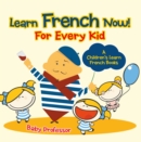 Image for Learn French Now! For Every Kid A Children&#39;s Learn French Books
