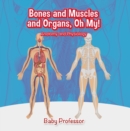 Image for Bones and Muscles and Organs, Oh My! Anatomy and Physiology
