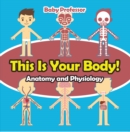 Image for This Is Your Body! Anatomy and Physiology