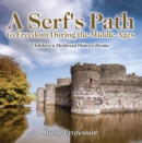 Image for Serf&#39;s Path to Freedom During the Middle Ages- Children&#39;s Medieval History Books