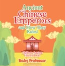 Image for Ancient Chinese Emperors and How They Ruled-Children&#39;s Ancient History Books