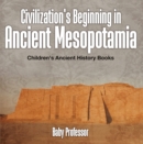 Image for Civilization&#39;s Beginning in Ancient Mesopotamia -Children&#39;s Ancient History Books