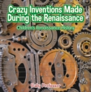 Image for Crazy Inventions Made During the Renaissance Children&#39;s Renaissance History