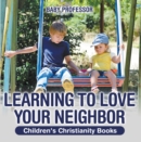 Image for Learning to Love Your Neighbor Children&#39;s Christianity Books