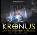 Image for Kronus and His Children&#39;s Betrayal- Children&#39;s Greek &amp; Roman Myths