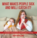 Image for What Makes People Sick and Will I Catch It? A Children&#39;s Disease Book (Learning about Diseases)