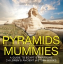 Image for Pyramids and Mummies: A Guide to Egypt&#39;s Pharaohs-Children&#39;s Ancient History Books