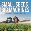Image for Small Seeds and Big Machines - Children&#39;s Agriculture Books