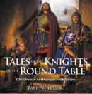 Image for Tales of the Knights of The Round Table Children&#39;s Arthurian Folk Tales