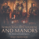Image for Nobles, Knights, Maidens and Manors: The Medieval Feudal System