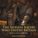 Image for Selfless Squire Who United Britain Children&#39;s Arthurian Folk Tales