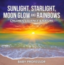 Image for Sunlight, Starlight, Moon Glow and Rainbows Children&#39;s Science &amp; Nature