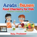 Image for Acids and Bases - Food Chemistry for Kids Children&#39;s Chemistry Books