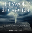 Image for Sword in the Stone and Other Tales of Camelot Children&#39;s Arthurian Folk Tales