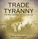 Image for Trade and Tyranny: The Rise and Fall of Colonialism