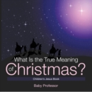 Image for What Is the True Meaning of Christmas? Children&#39;s Jesus Book