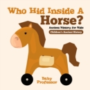 Image for Who Hid Inside A Horse? Ancient History for Kids Children&#39;s Ancient History