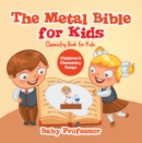 Image for Metal Bible for Kids : Chemistry Book for Kids Children&#39;s Chemistry Books