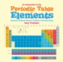 Image for Introduction to the Periodic Table of Elements : Chemistry Textbook Grade 8 Children&#39;s Chemistry Books