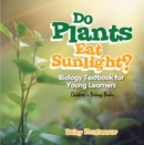 Image for Do Plants Eat Sunlight? Biology Textbook for Young Learners Children&#39;s Biology Books