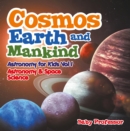 Image for Cosmos, Earth and Mankind Astronomy for Kids Vol I Astronomy &amp; Space Science