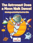 Image for The Astronaut Does a Moon Walk Dance! Coloring and Activity Book for Kids
