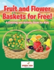 Image for Fruit and Flower Baskets for Free! A Coloring and Activity Book for Kids
