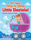 Image for It&#39;s Your Time to Shine, Little Einstein! : Activity Book for Baby