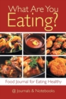 Image for What Are You Eating? Food Journal for Eating Healthy