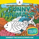 Image for Dot to Dot Activity Book For Kids : Funny Animals (Connect the Dots Ultimate Fun) Work, Play &amp; Learn Series Grade 1 Up