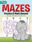 Image for Mazes, Puzzles &amp; Math Games! Activity Books For Kids 9-12