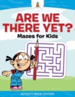 Image for Are We There Yet? Mazes for Kids - Activity Book Edition